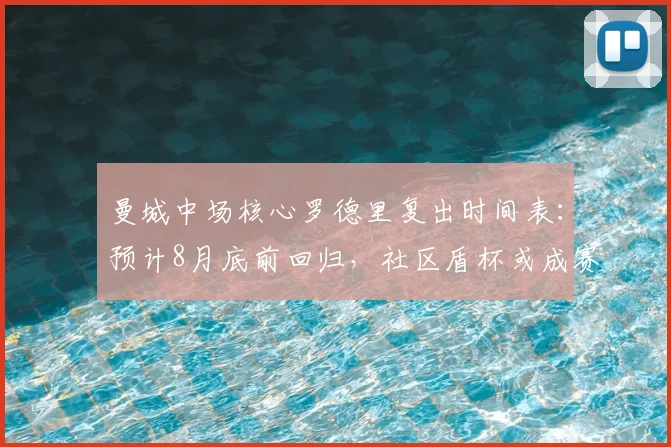 曼城中场核心罗德里复出时间表：预计8月底前回归，社区盾杯或成赛季首秀关键点