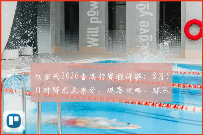 切尔西2026香港行赛程详解:8月5日对阵尤文票价、观赛攻略、球队阵容前瞻