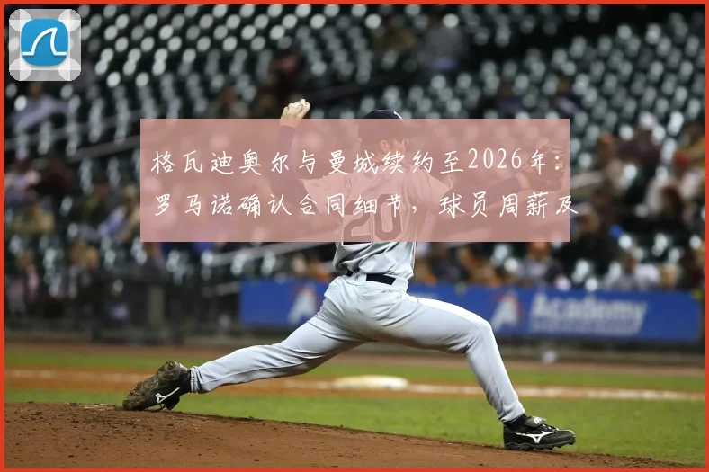 格瓦迪奥尔与曼城续约至2026年:罗马诺确认合同细节,球员周薪及未来计划曝光